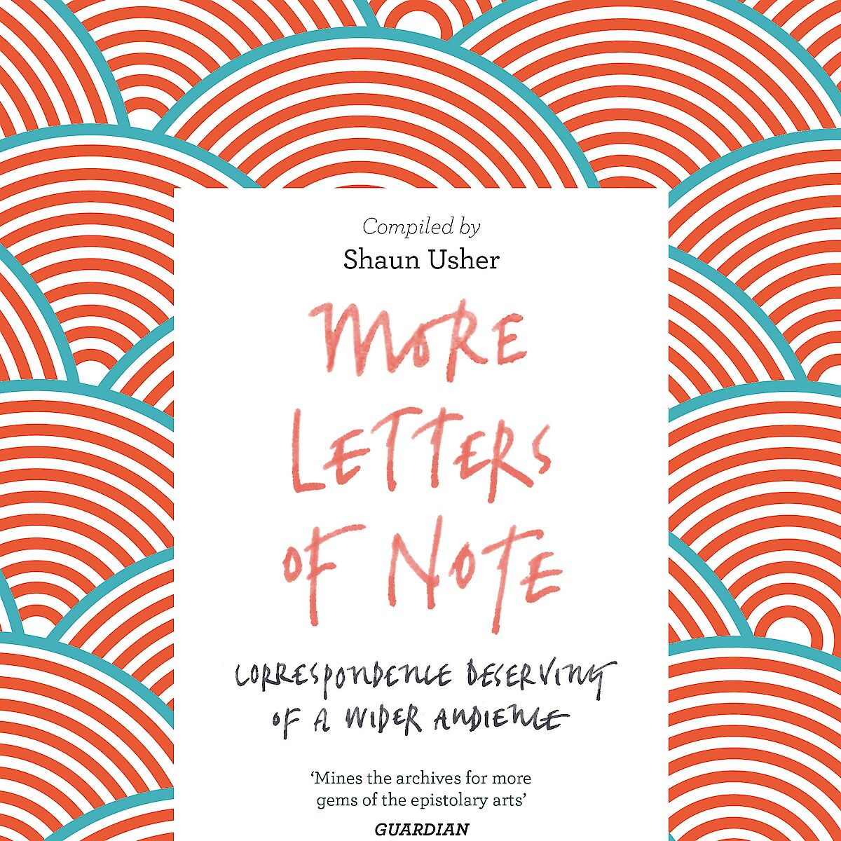 More Letters Of Note Correspondence Deserving Of A Wider Audience By Shaun Usher Canongate Books