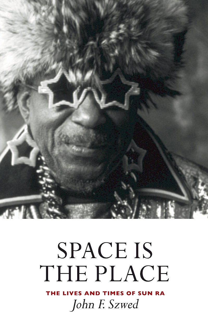 Space is the Place - The Lives and Times of Sun Ra by John Szwed