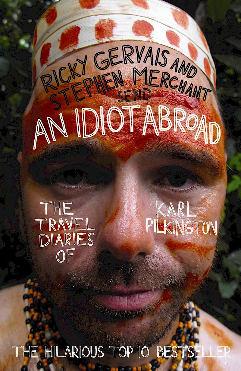 An Idiot Abroad - The Travel Diaries of Karl Pilkington by Karl