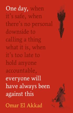 Cover artwork for 'One Day, Everyone Will Have Always Been Against This' by Omar El Akkad